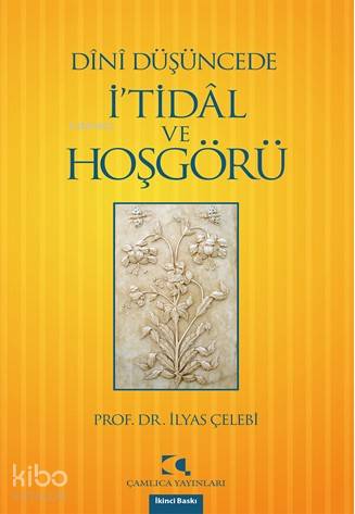 Dînî Düşüncede İ'tidâl ve Hoşgörü | İlyas Çelebi | Çamlıca Yayınları