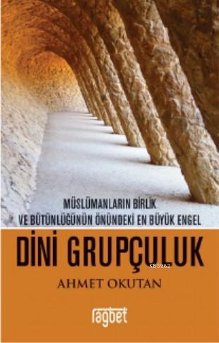 Dini Grupçuluk Müslümanların Birlik ve Bütünlüğünün Önündeki En Büyük 