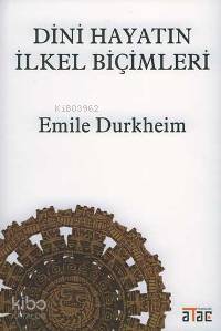 Dini Hayatın İlkel Biçimleri | Emile Durkheim | Ataç Yayınları