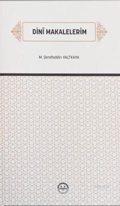 Dinî Makalelerim | M. Şerefeddin Yaltkaya | Diyanet İşleri Başkanlığı
