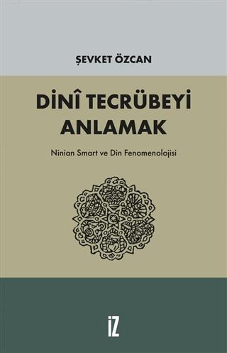 Dini Tecrübeyi Anlamak; Ninian Smart ve Din Fenomenolojisi | Şevket Öz