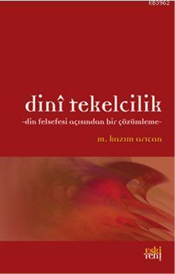 Dini Tekelcilik-Din Felsekesi Açısından Bir Çözümleme | M. Kazım Arıca