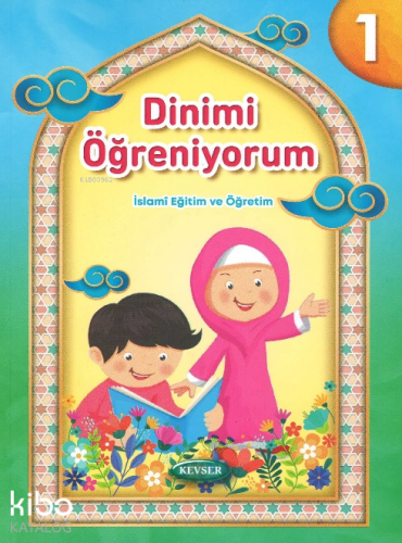 Dinimi Öğreniyorum 1;İslami Eğitim ve Öğretim | Kolektif | Kevser Yayı