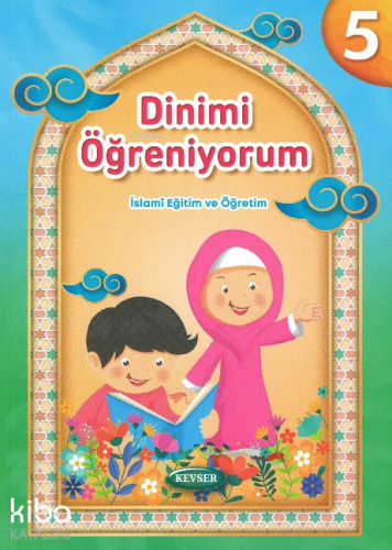 Dinimi Öğreniyorum 5;İslami Eğitim ve Öğretim | Kolektif | Kevser Yayı