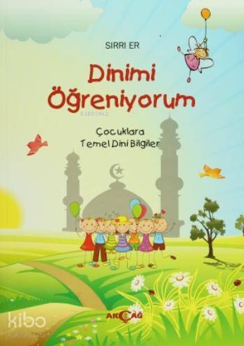 Dinimi Öğreniyorum; Çocuklara Temel Dini Bilgiler | Sırrı Er | Akçağ B