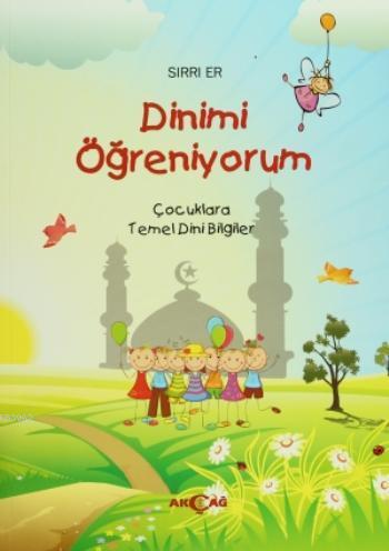 Dinimi Öğreniyorum; Çocuklara Temel Dini Bilgiler | Sırrı Er | Akçağ B