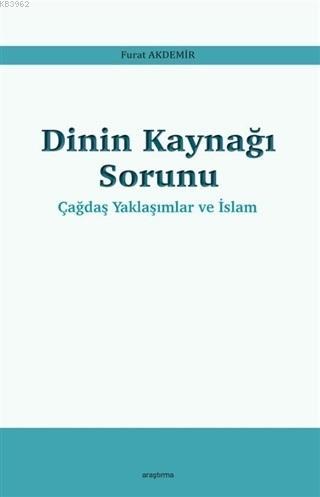 Dinin Kaynağı Sorunu - Çağdaş Yaklaşımlar ve İslam | Furat Akdemir | A