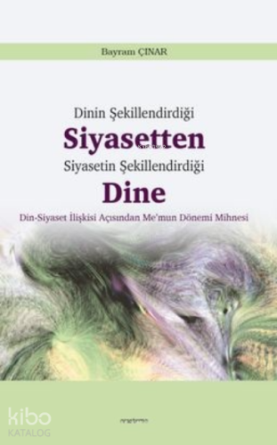 Dinin Şekillendirdiği Siyasetten Siyasetin Şekillendirdiği Dine | Bayr