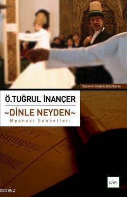 Dinle Neyden; Mesnevi Sohbetleri | Ö. Tuğrul İnançer | Sufi Kitap