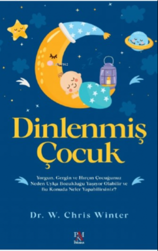 Dinlenmiş Çocuk;Yorgun, Gergin ve Hırçın Çocuğunuz Neden Uyku Bozukluğ