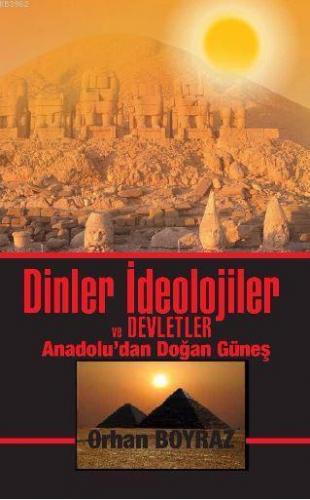 Dinler İdeolojiler ve Devletler; Anadolu'dan Doğan Güneş | Orhan Boyra