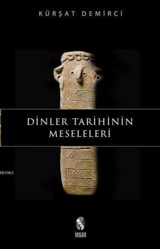 Dinler Tarihinin Meseleleri | Kürşat Demirci | İnsan Yayınları