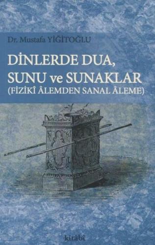 Dinlerde Dua, Sunu ve Sunaklar; Fiziki Alemden Sanal Aleme | Mustafa Y