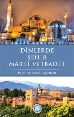 Dinlerde Şehir Mabet ve İbadet | İsmail Taşpınar | M. Ü. İlahiyat Fakü