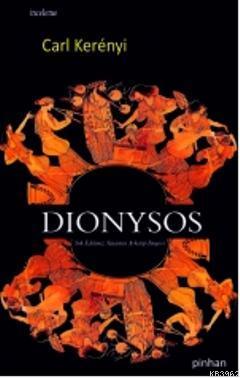 Dionysos; Yok Edilmez Yaşamın Arketip İmgesi | Carl Kerenyi | Pinhan Y