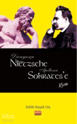 Dionysosçu Nietzsche Apolloncu Sokrates’e Karşı | Sebile Başok Diş | N