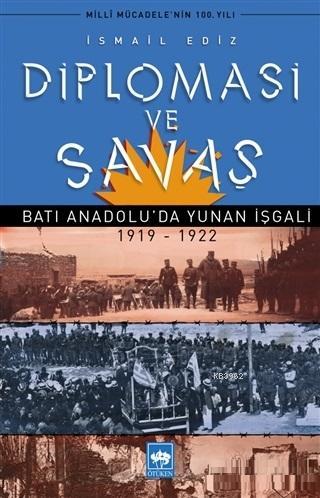 Diplomasi ve Savaş; Batı Anadolu'da Yunan İşgali 1919 - 1922 | İsmail 