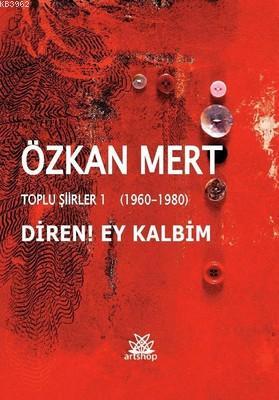 Diren! Ey Kalbim-Toplu Şiirler 1 | Özkan Mert | Artshop Yayıncılık