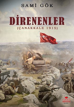 Direnenler (Çanakkale 1915) | Sami Gök | Almina Kitap