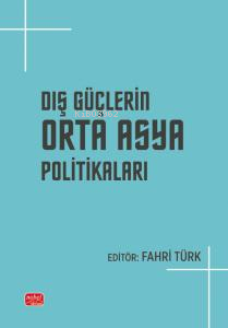 Dış Güçlerin Orta Asya Politikaları | Fahri Türk | Nobel Akademik Yayı