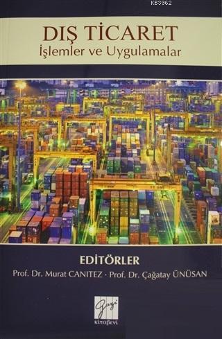 Dış Ticaret İşlemler ve Uygulamalar | Çağatay Ünüsan | Gazi Kitabevi