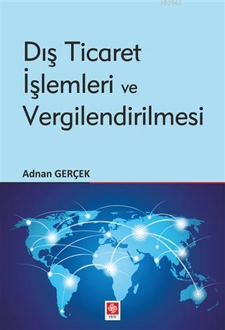 Dış Ticaret İşlemleri ve Vergilendirilmesi | Adnan Gerçek | Ekin Kitab