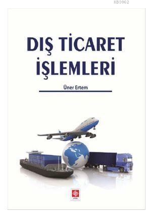 Dış Ticaret İşlemleri | Üner Ertem | Ekin Kitabevi Yayınları