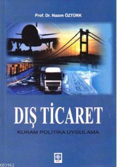 Dış Ticaret; Kuram Politika Uygulama | Nazım Öztürk | Ekin Kitabevi Ya