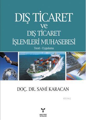 Dış Ticaret ve Dış Ticaret İşlemleri Muhasebesi; Teori Uygulama | Sami