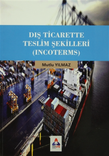 Dış Ticarette Teslim Şekilleri (Incoterms) | Mutlu Yılmaz | Sonçağ Yay