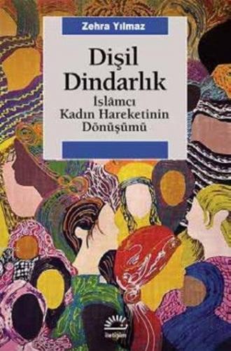 Dişil Dindarlık; İslâmcı Kadın Hareketinin Dönüşümü | Zehra Yılmaz | İ