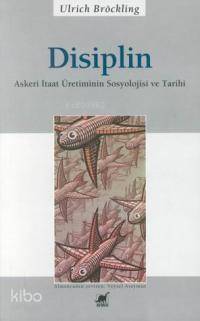 Disiplin; Askeri Itaat Üretiminin Sosyolojisi ve Tarihi | Ulrich Bröck