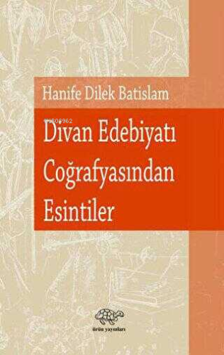 Divan Edebiyatı Coğrafyasından Esintiler | Hanife Dilek Batislam | Ürü