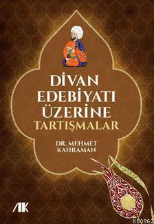 Divan Edebiyatı Üzerine Tartışmalar | Mehmet Kahraman | Akademik Kitap