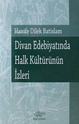 Divan Edebiyatında Halk Kültürünün İzleri | Hanife Dilek Batislam | Ür