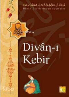 Divan-ı Kebir; Bütün Eserlerinden Seçmeler | Mevlânâ Celâleddîn-i Rûmî