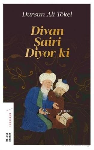 Divan Şairi Diyor ki | Dursun Ali Tökel | Ketebe Yayınları