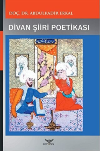 Divan Şiiri Poetikası | Abdulkadir Erkal | Altınordu Yayınları