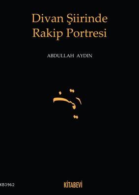 Divan Şiirinde Rakip Portresi | Abdullah Aydın | Kitabevi Yayınları