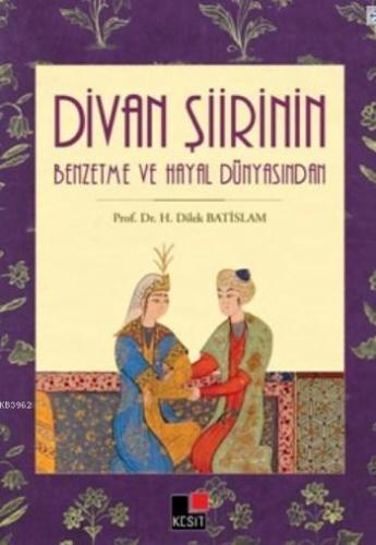 Divan Şiirinin Benzetme Ve Hayal Dünyasından | Hanife Dilek Batislam |