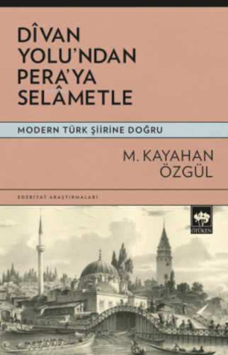 Dîvan Yolu'ndan Pera'ya Selâmetle | M. Kayahan Özgül | Ötüken Neşriyat