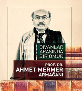 Divanlar Arasında Bir Ömür - Prof. Dr. Ahmet Mermer Armağanı | Nesliha