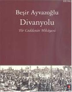 Divanyolu; Bir Caddenin Hikayesi | Beşir Ayvazoğlu | Kapı Yayınları