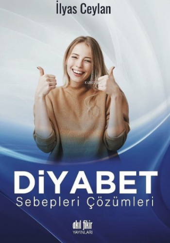 Diyabet Sebepleri Çözümleri | İlyas Ceylan | Akıl Fikir Yayınları