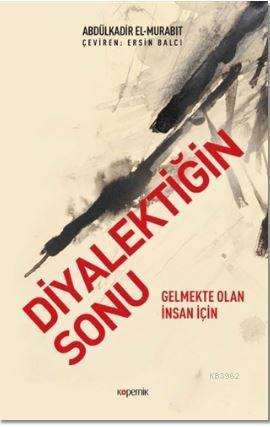 Diyalektiğin Sonu; Gelmekte Olan İnsan İçin | Abdülkadir El-Murabıt | 