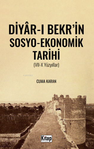 Diyar-ı Bekr'in Sosyo- ekonomik Tarihi (VII-X Yüzyıllar) | Cuma Karan 