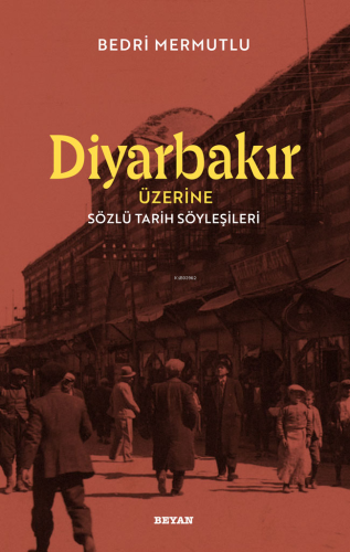 Diyarbakır Üzerine Sözlü Tarih Söyleşileri | Bedri Mermutlu | Beyan Ya