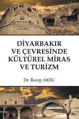 Diyarbakır ve Çevresinde Kültürel Miras ve Turizm | Recep Aksu | Akade