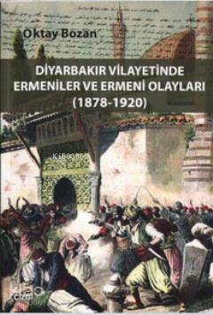 Diyarbakır Vilayetinde Ermeniler ve Ermeni Olayları (1878 - 1920) | Ok