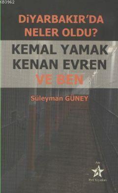 Diyarbakır'da Neler Oldu?; Kemal Yamak Kenan Evren ve Ben | Süleyman G